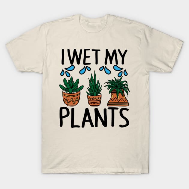 I Wet My Plants Funny Gardening T-Shirt by AmineDesigns